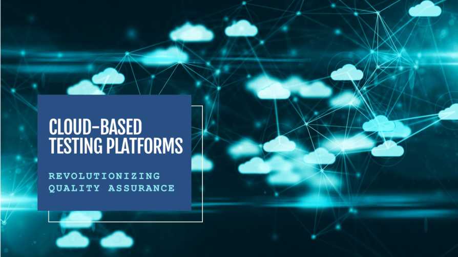 Impact of Cloud-Based Testing Platforms on QA